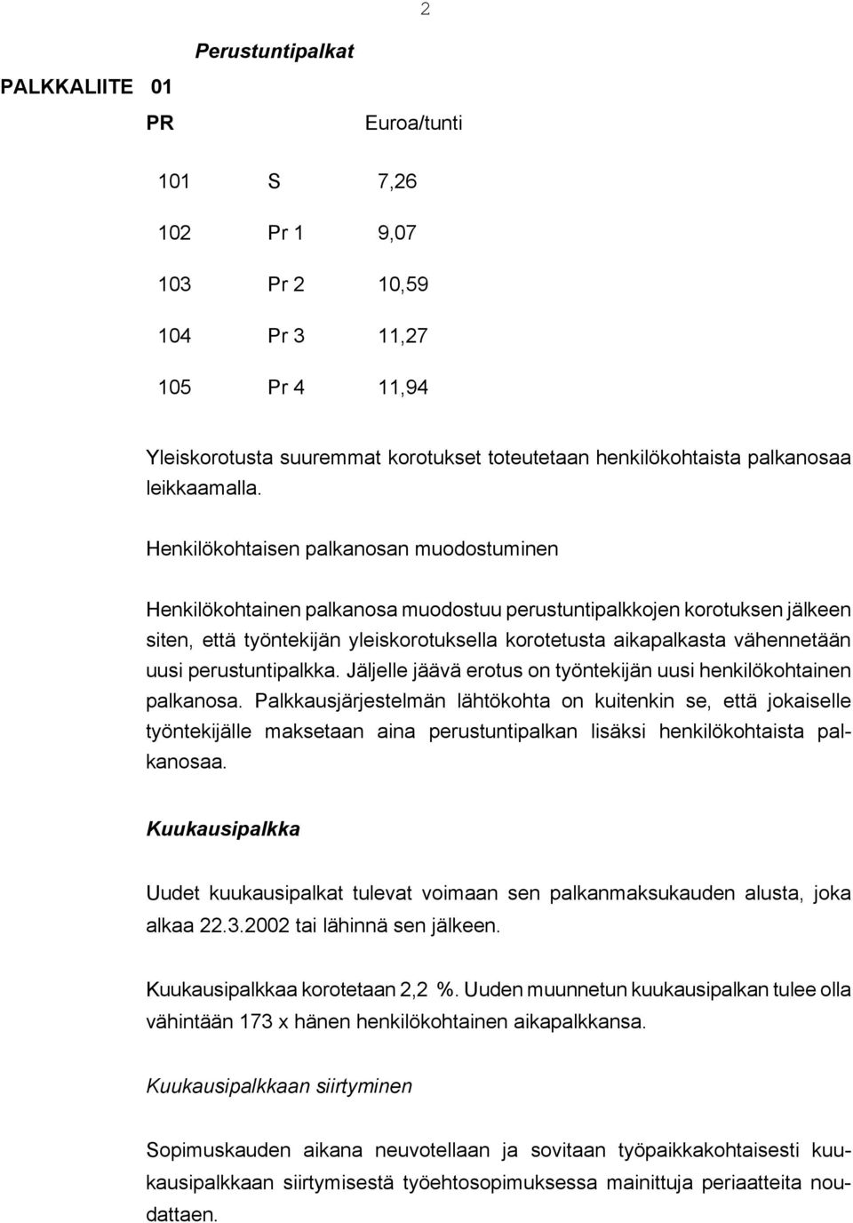 Henkilökohtaisen palkanosan muodostuminen Henkilökohtainen palkanosa muodostuu perustuntipalkkojen korotuksen jälkeen siten, että työntekijän yleiskorotuksella korotetusta aikapalkasta vähennetään