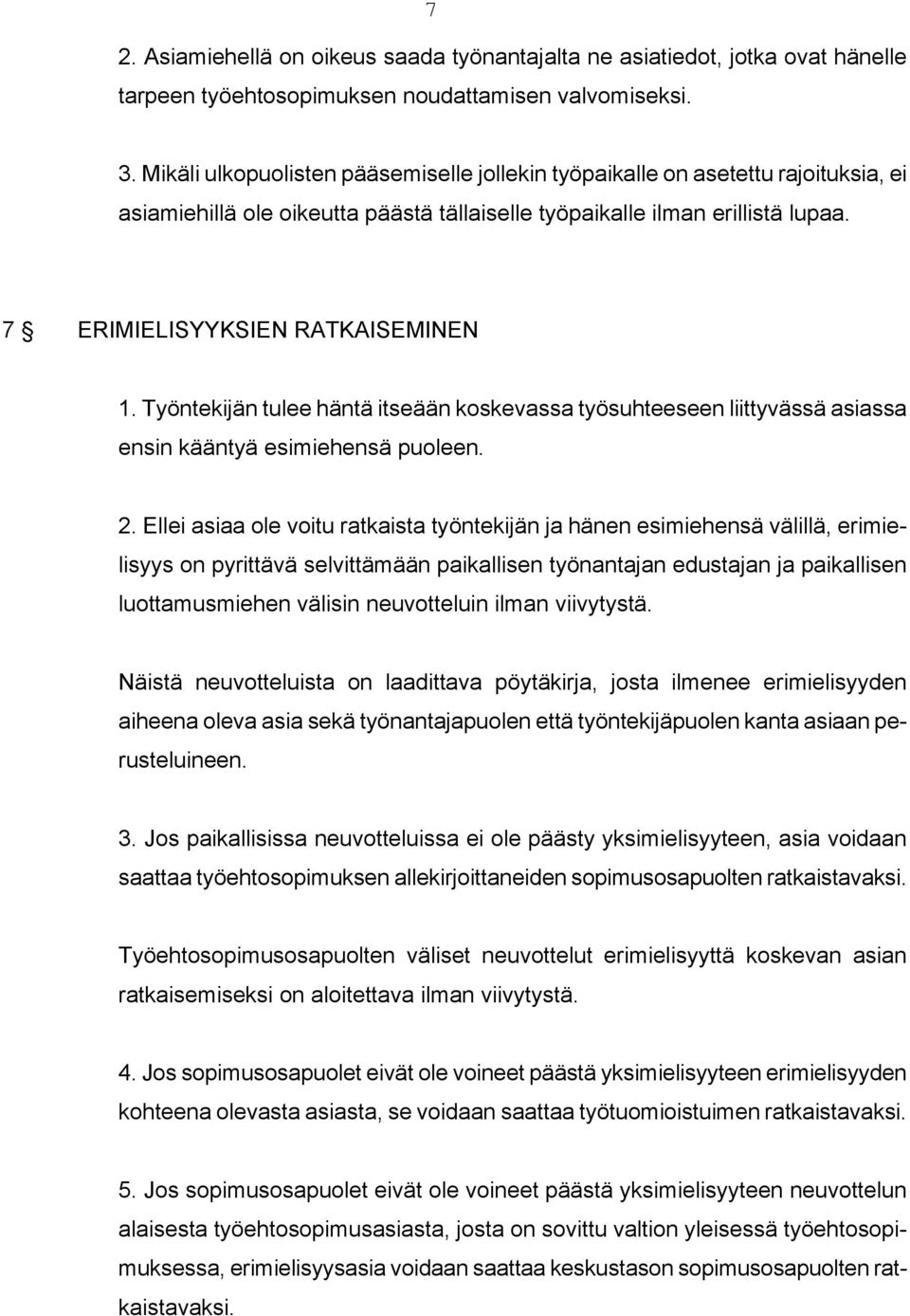 Työntekijän tulee häntä itseään koskevassa työsuhteeseen liittyvässä asiassa ensin kääntyä esimiehensä puoleen. 2.