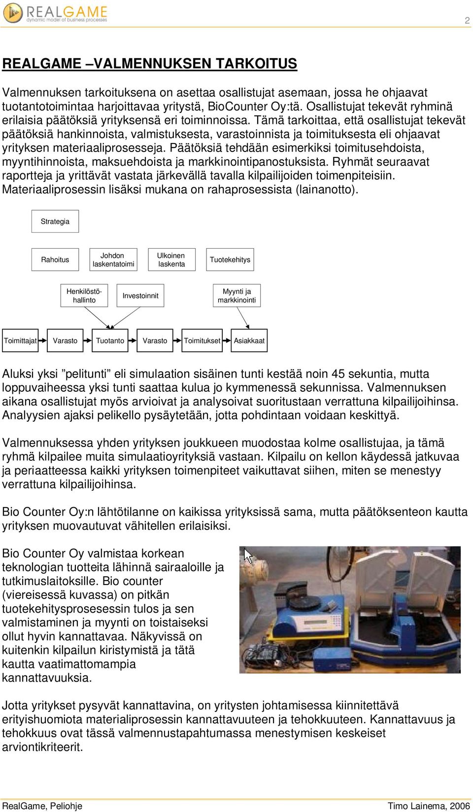 Tämä tarkoittaa, että osallistujat tekevät päätöksiä hankinnoista, valmistuksesta, varastoinnista ja toimituksesta eli ohjaavat yrityksen materiaaliprosesseja.