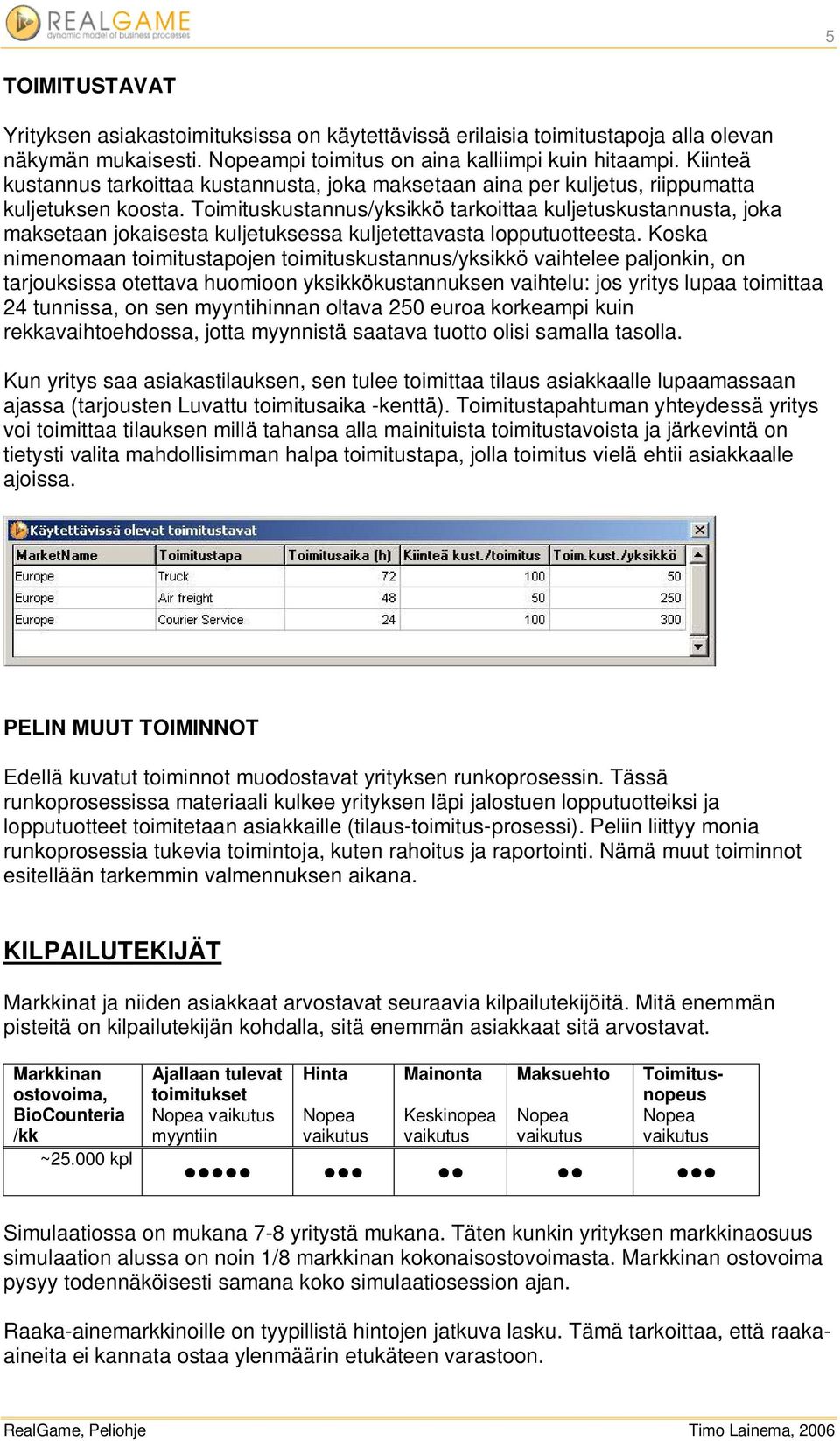 Toimituskustannus/yksikkö tarkoittaa kuljetuskustannusta, joka maksetaan jokaisesta kuljetuksessa kuljetettavasta lopputuotteesta.