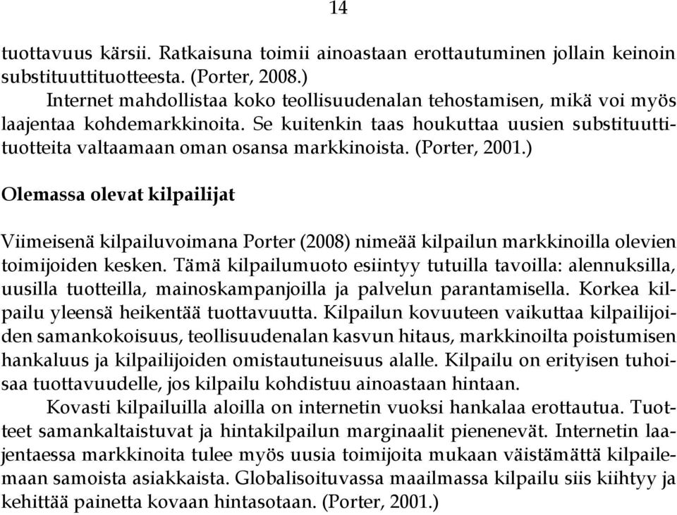 (Porter, 2001.) Olemassa olevat kilpailijat Viimeisenä kilpailuvoimana Porter (2008) nimeää kilpailun markkinoilla olevien toimijoiden kesken.