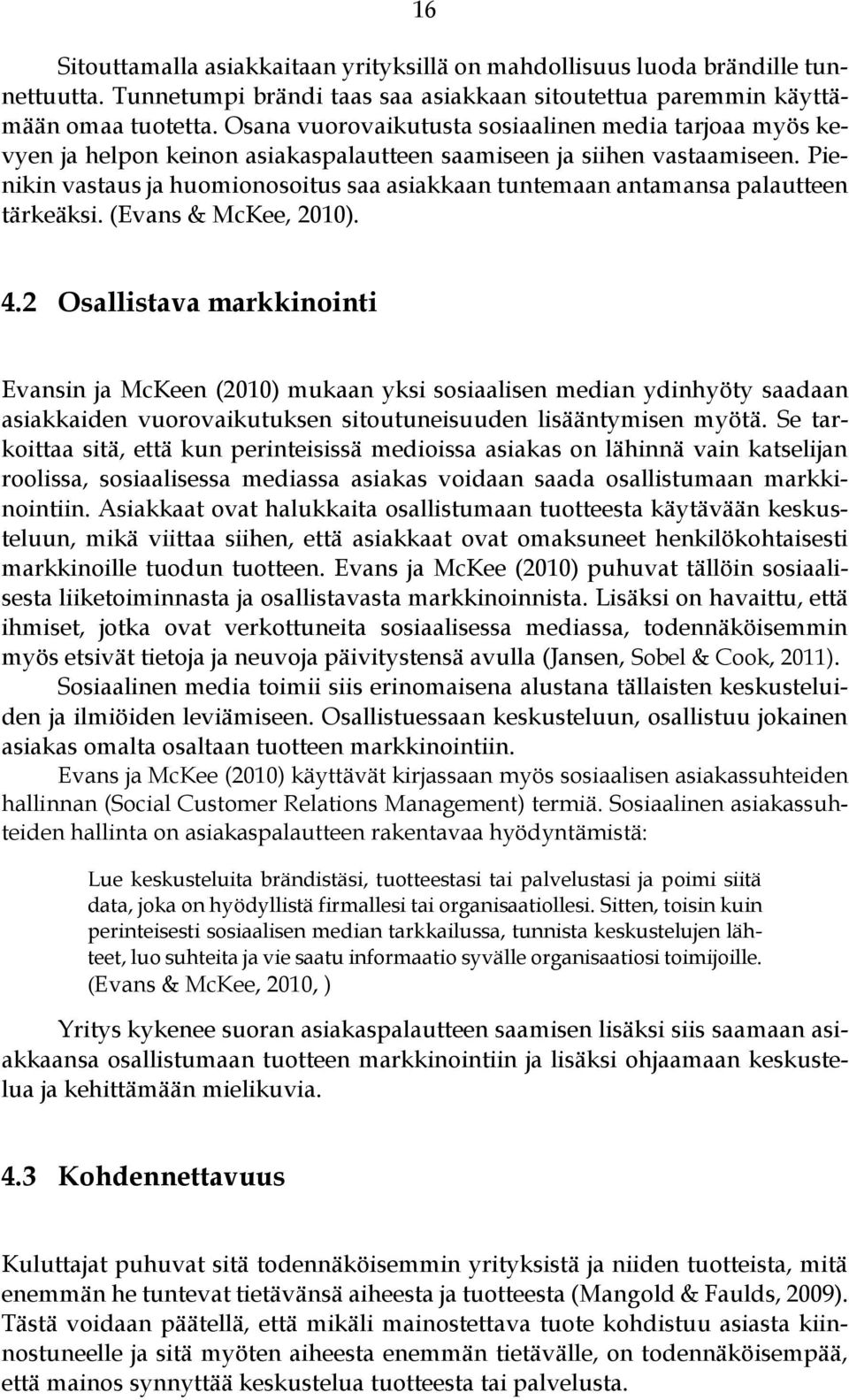 Pienikin vastaus ja huomionosoitus saa asiakkaan tuntemaan antamansa palautteen tärkeäksi. (Evans & McKee, 2010). 4.