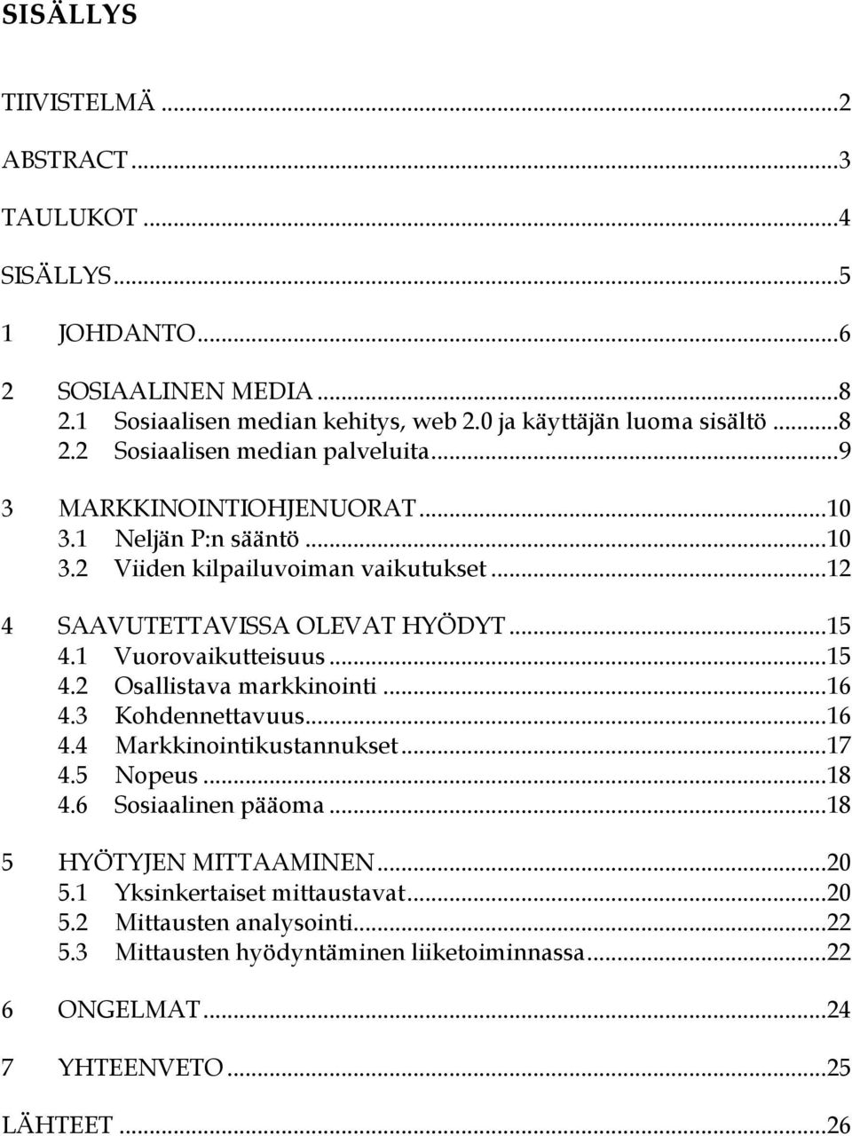 .. 16 4.3 Kohdennettavuus... 16 4.4 Markkinointikustannukset... 17 4.5 Nopeus... 18 4.6 Sosiaalinen pääoma... 18 5 HYÖTYJEN MITTAAMINEN... 20 5.1 Yksinkertaiset mittaustavat... 20 5.2 Mittausten analysointi.