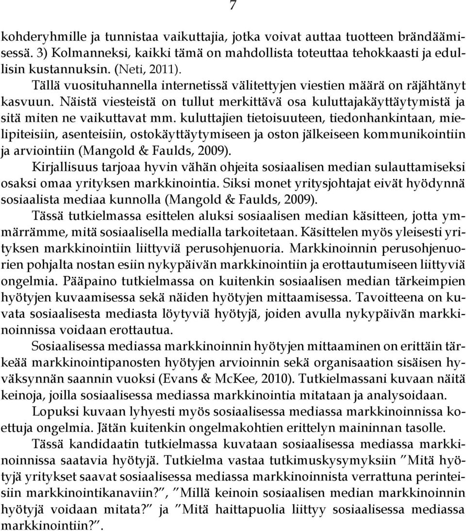 kuluttajien tietoisuuteen, tiedonhankintaan, mielipiteisiin, asenteisiin, ostokäyttäytymiseen ja oston jälkeiseen kommunikointiin ja arviointiin (Mangold & Faulds, 2009).