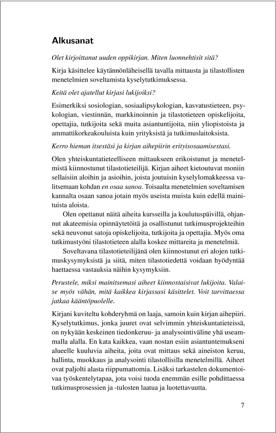 Esimerkiksi sosiologian, sosiaalipsykologian, kasvatustieteen, psykologian, viestinnän, markkinoinnin ja tilastotieteen opiskelijoita, opettajia, tutkijoita sekä muita asiantuntijoita, niin