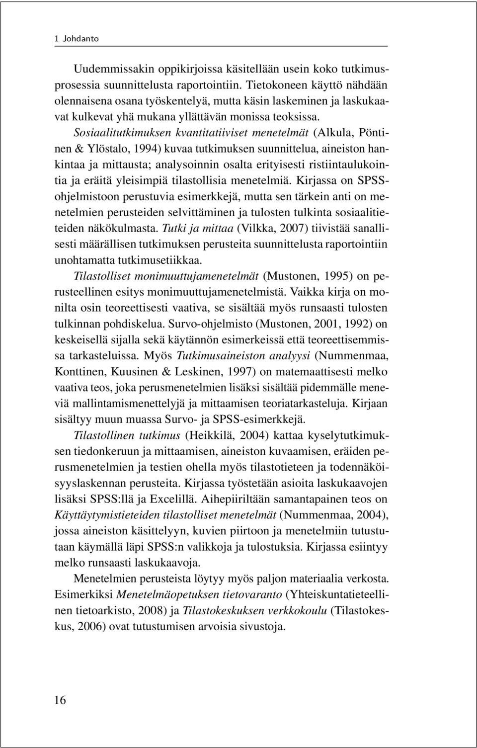 Sosiaalitutkimuksen kvantitatiiviset menetelmät (Alkula, Pöntinen & Ylöstalo, 1994) kuvaa tutkimuksen suunnittelua, aineiston hankintaa ja mittausta; analysoinnin osalta erityisesti