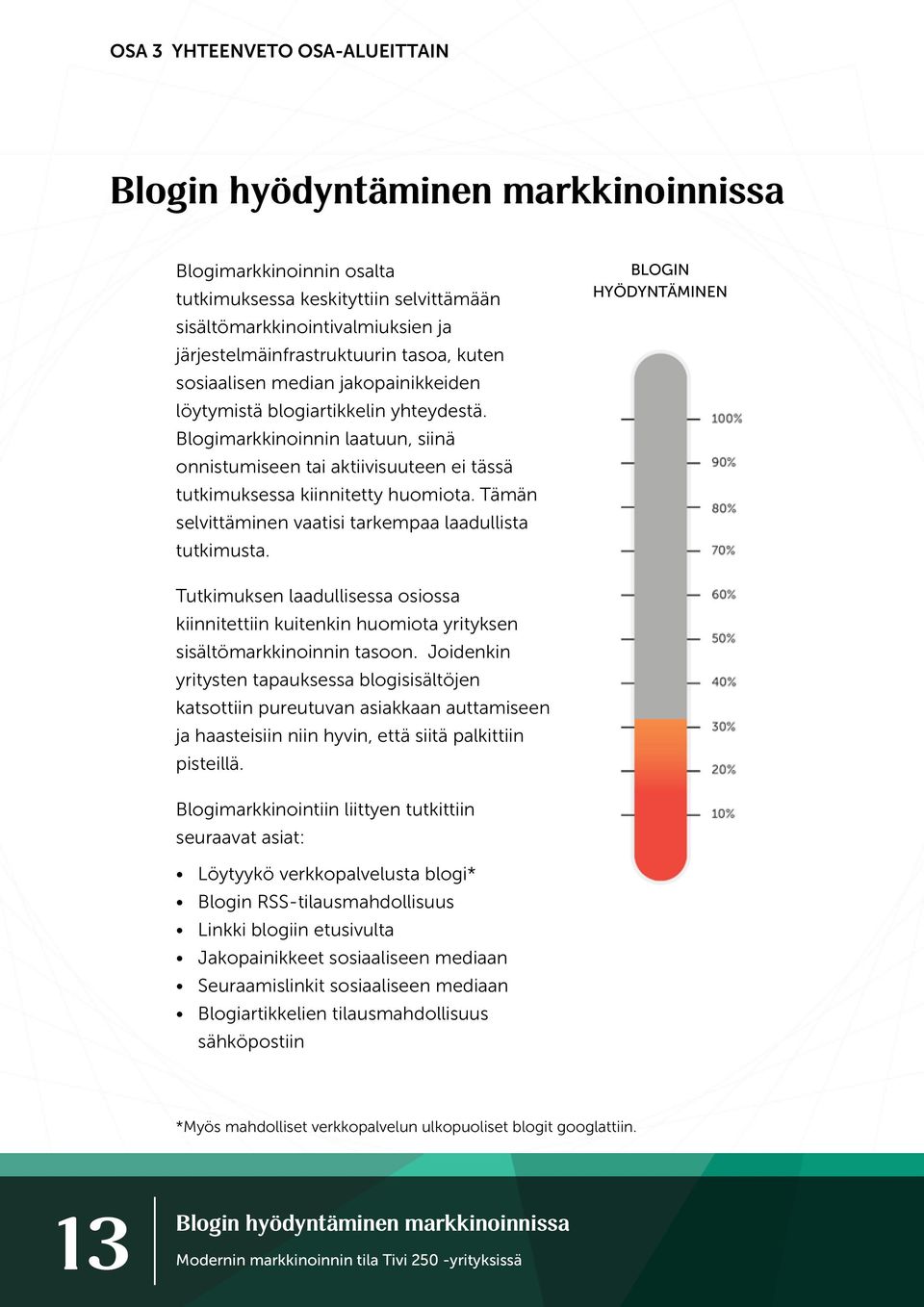 Tämän selvittäminen vaatisi tarkempaa laadullista tutkimusta. BLOGIN HYÖDYNTÄMINEN Tutkimuksen laadullisessa osiossa kiinnitettiin kuitenkin huomiota yrityksen sisältömarkkinoinnin tasoon.