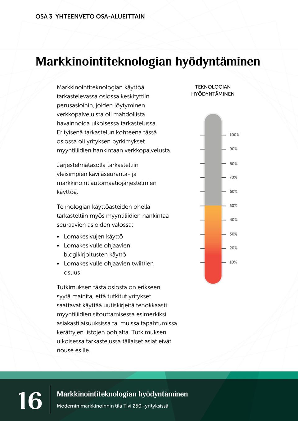 TEKNOLOGIAN HYÖDYNTÄMINEN Järjestelmätasolla tarkasteltiin yleisimpien kävijäseuranta- ja markkinointiautomaatiojärjestelmien käyttöä.