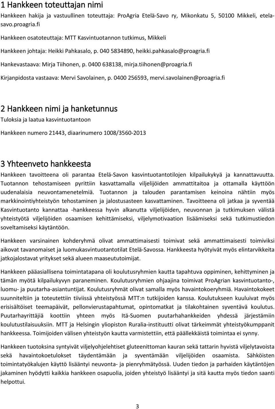 tiihonen@proagria.fi Kirjanpidosta vastaava: Mervi Savolainen, p. 0400 256593, mervi.savolainen@proagria.