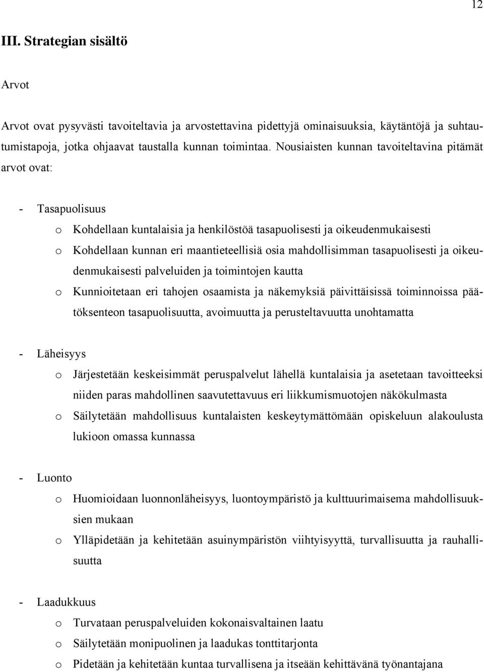 mahdollisimman tasapuolisesti ja oikeudenmukaisesti palveluiden ja toimintojen kautta o Kunnioitetaan eri tahojen osaamista ja näkemyksiä päivittäisissä toiminnoissa päätöksenteon tasapuolisuutta,