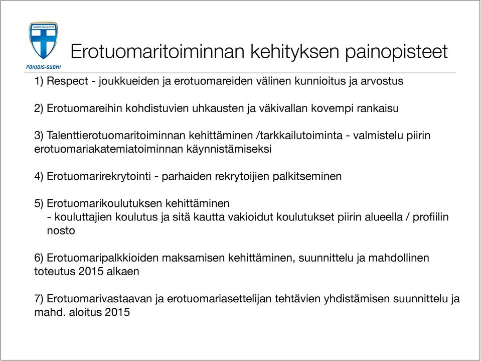 parhaiden rekrytoijien palkitseminen 5) Erotuomarikoulutuksen kehittäminen - kouluttajien koulutus ja sitä kautta vakioidut koulutukset piirin alueella / profiilin nosto 6)