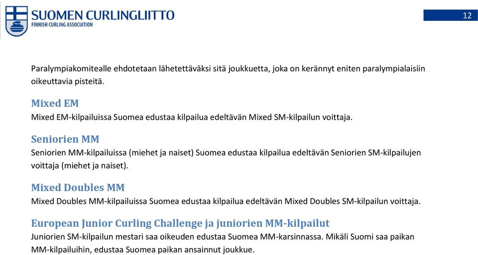 Seniorien MM Seniorien MM-kilpailuissa (miehet ja naiset) Suomea edustaa kilpailua edeltävän Seniorien SM-kilpailujen voittaja (miehet ja naiset).