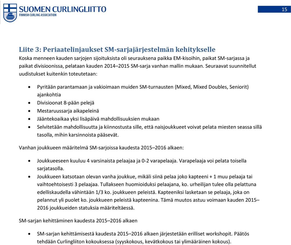 Seuraavat suunnitellut uudistukset kuitenkin toteutetaan: Pyritään parantamaan ja vakioimaan muiden SM-turnausten (Mixed, Mixed Doubles, Seniorit) ajankohtia Divisioonat 8-pään pelejä Mestaruussarja