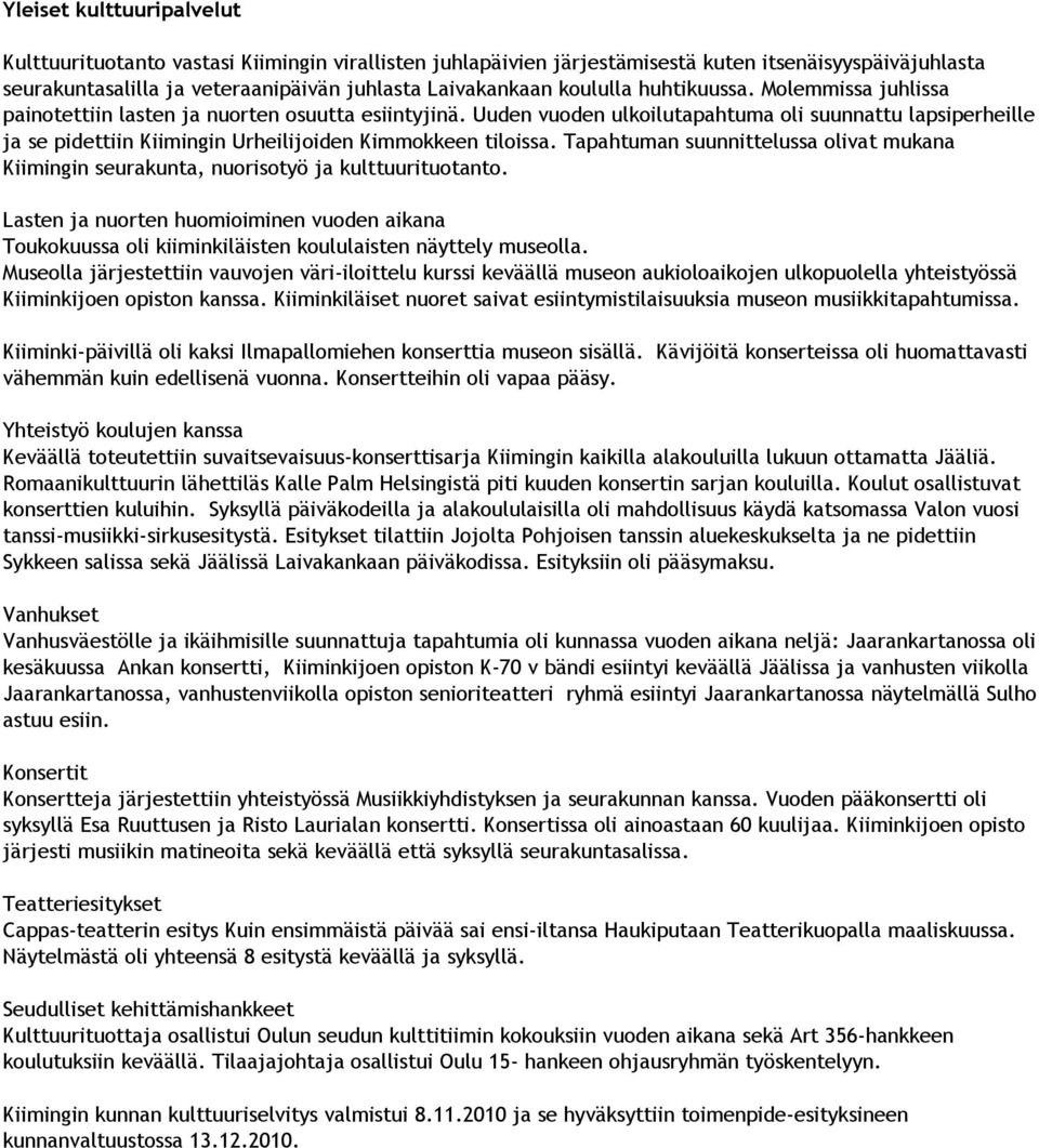 Uuden vuoden ulkoilutapahtuma oli suunnattu lapsiperheille ja se pidettiin Kiimingin Urheilijoiden Kimmokkeen tiloissa.