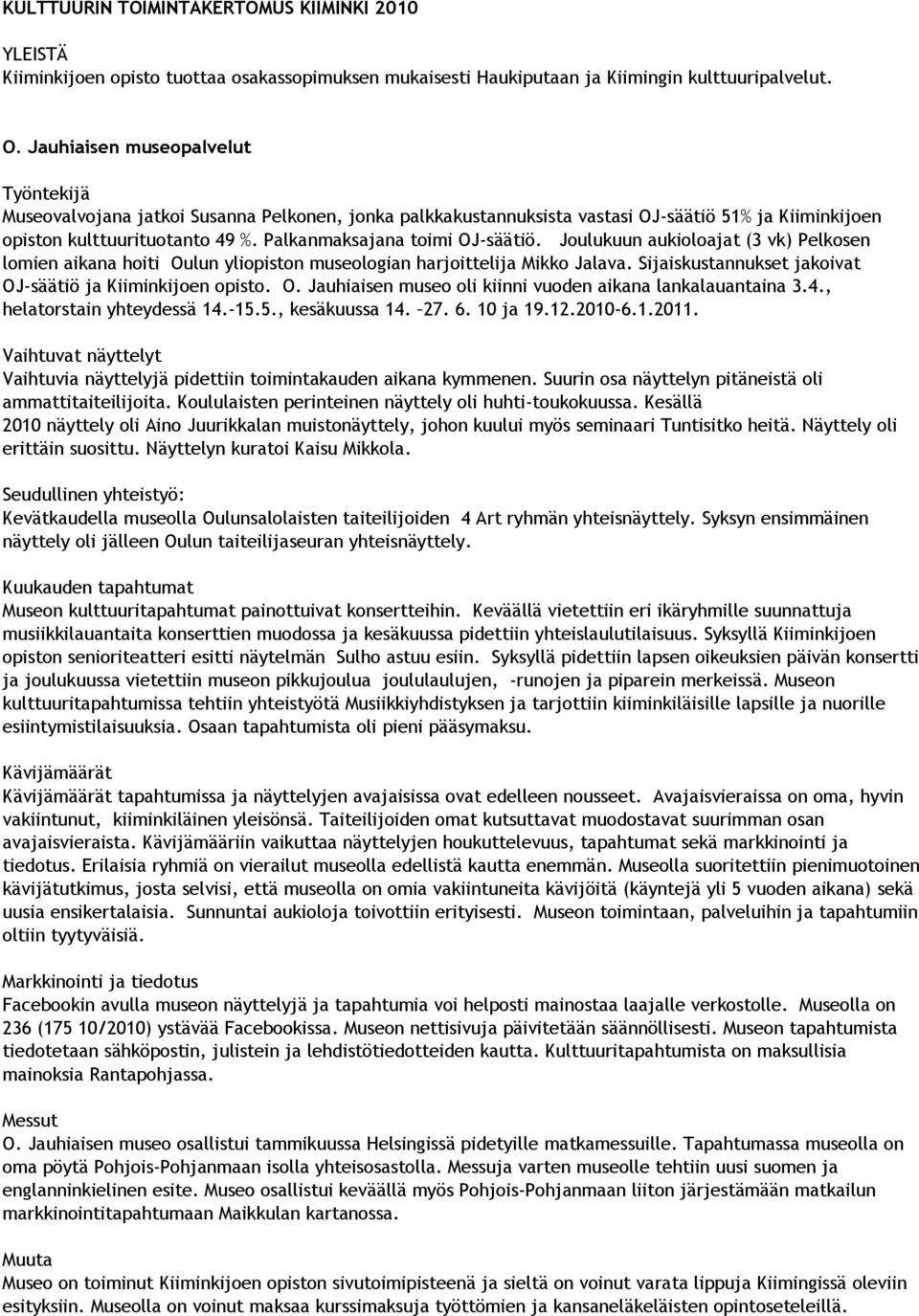 Palkanmaksajana toimi OJ-säätiö. Joulukuun aukioloajat (3 vk) Pelkosen lomien aikana hoiti Oulun yliopiston museologian harjoittelija Mikko Jalava.