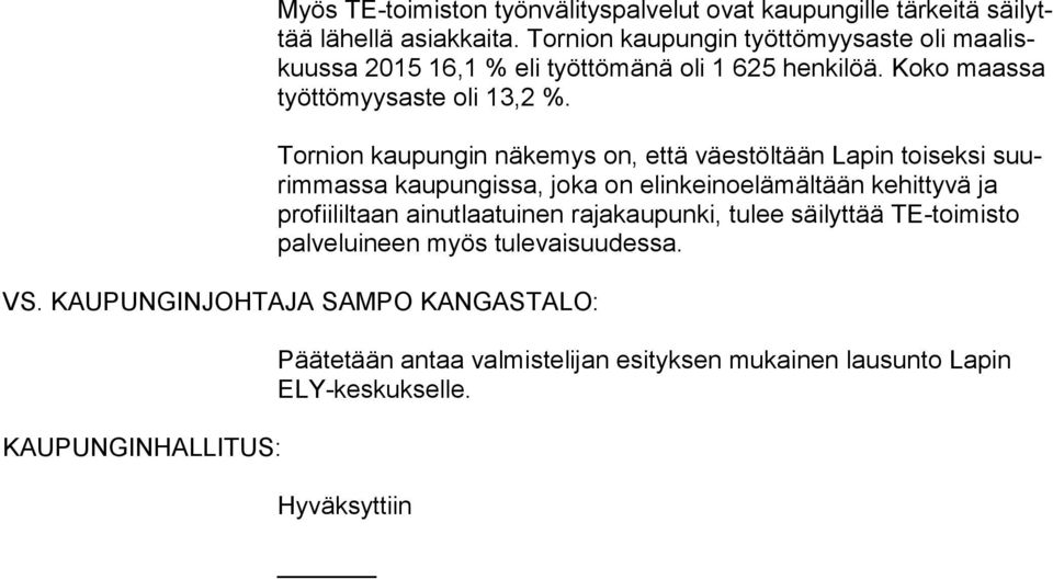 Tornion kaupungin näkemys on, että väestöltään Lapin toiseksi suurim mas sa kaupungissa, joka on elinkeinoelämältään kehittyvä ja profiililtaan