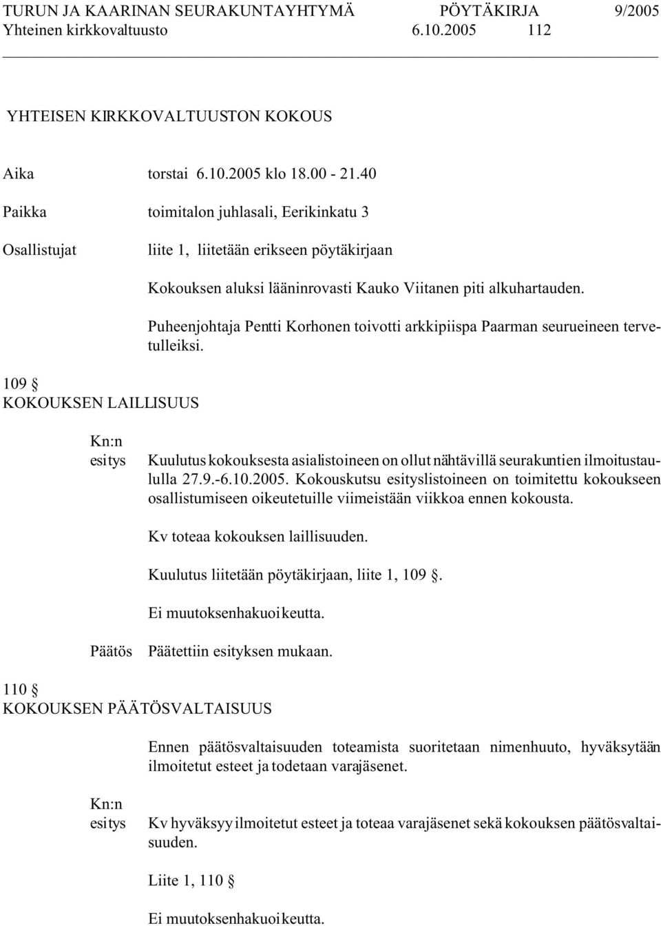 Puheenjohtaja Pentti Korhonen toivotti arkkipiispa Paarman seurueineen tervetulleiksi. Kn:n esitys Kuulutus kokouksesta asialistoineen on ollut nähtävillä seurakuntien ilmoitustaululla 27.9.-6.10.