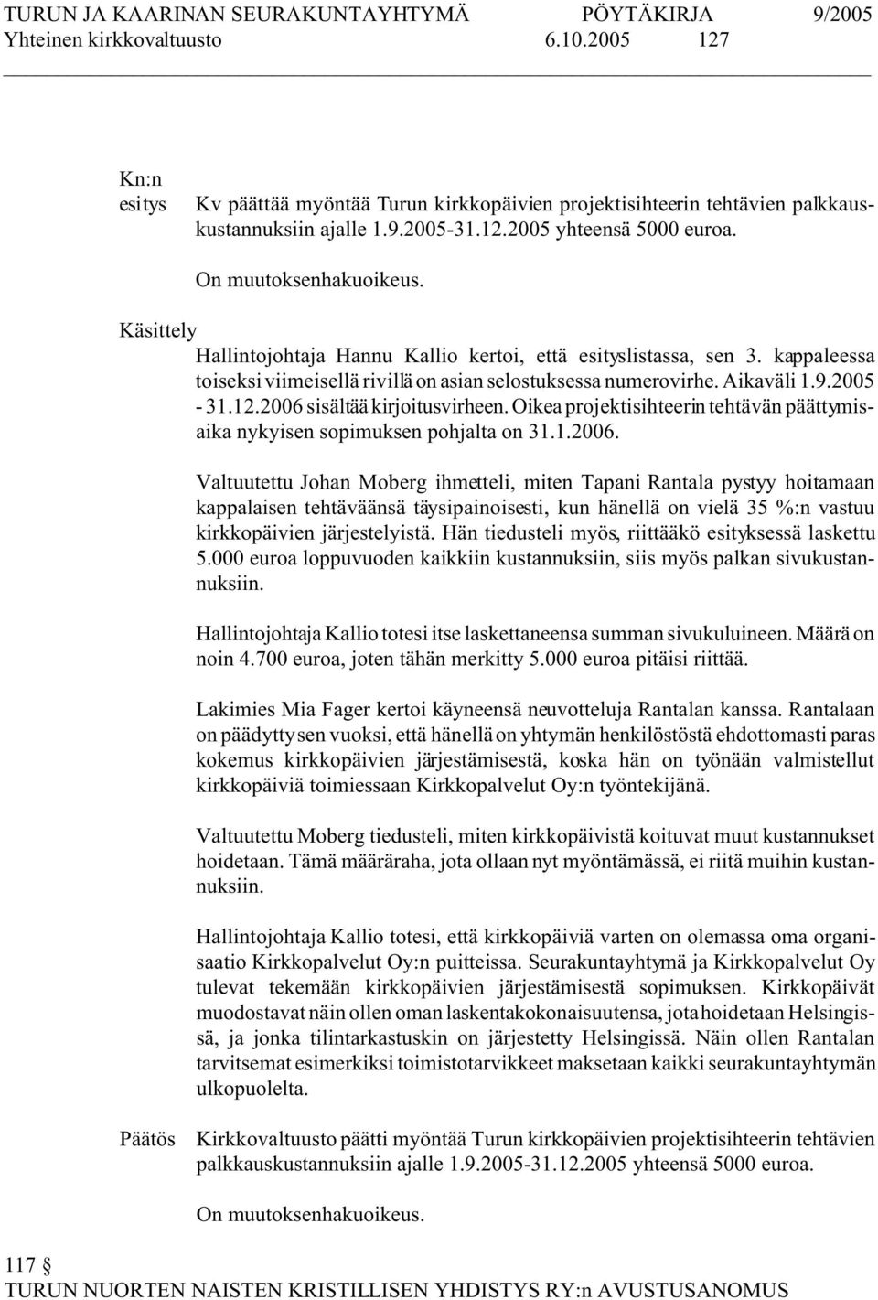 2006 sisältää kirjoitusvirheen. Oikea projektisihteerin tehtävän päättymisaika nykyisen sopimuksen pohjalta on 31.1.2006. Valtuutettu Johan Moberg ihmetteli, miten Tapani Rantala pystyy hoitamaan kappalaisen tehtäväänsä täysipainoisesti, kun hänellä on vielä 35 %:n vastuu kirkkopäivien järjestelyistä.