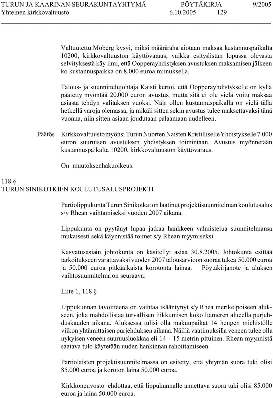 Oopperayhdistyksen avustuksen maksamisen jälkeen ko kustannuspaikka on 8.000 euroa miinuksella. Talous- ja suunnittelujohtaja Kaisti kertoi, että Oopperayhdistykselle on kyllä päätetty myöntää 20.