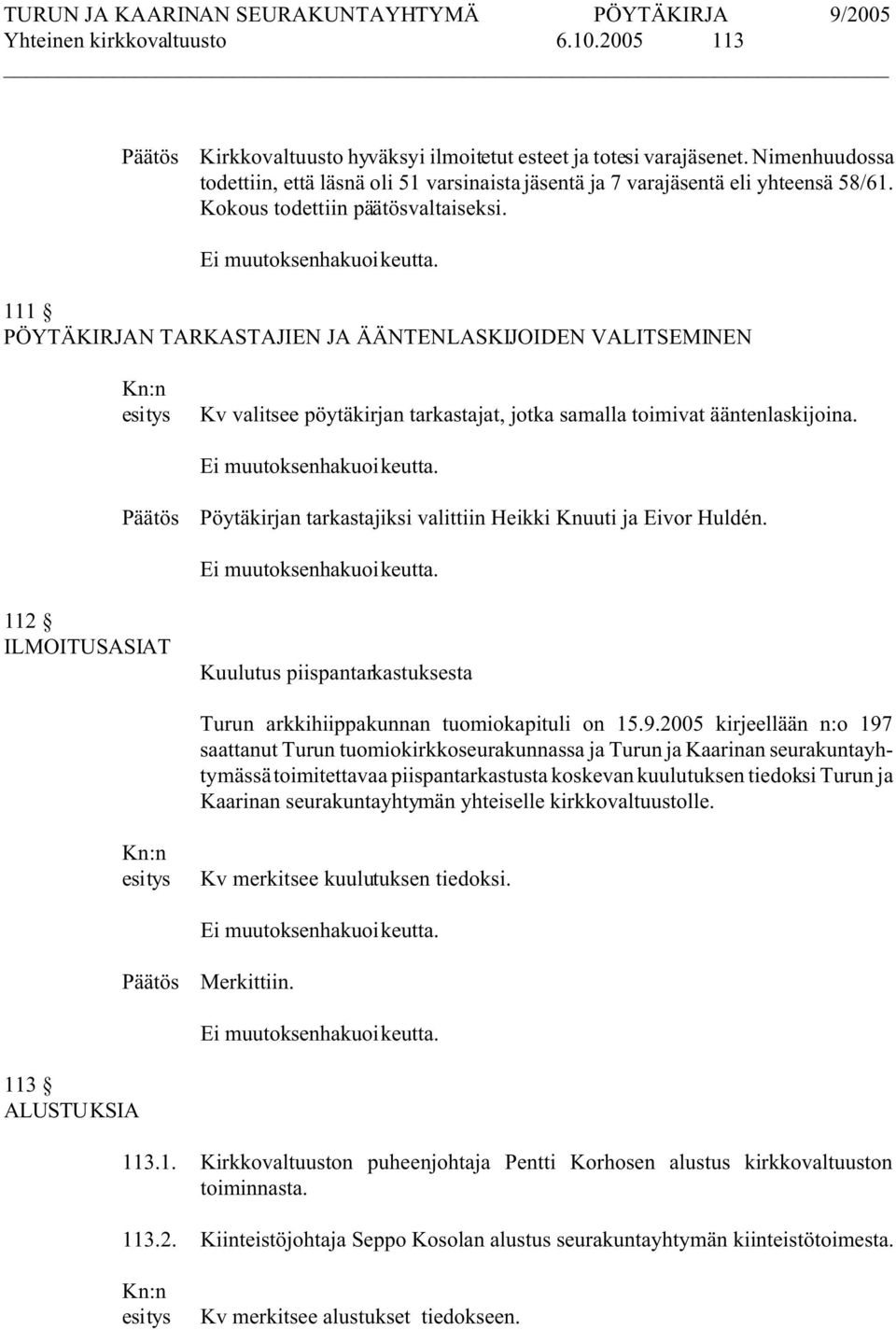 111 PÖYTÄKIRJAN TARKASTAJIEN JA ÄÄNTENLASKIJOIDEN VALITSEMINEN Kn:n esitys Kv valitsee pöytäkirjan tarkastajat, jotka samalla toimivat ääntenlaskijoina.