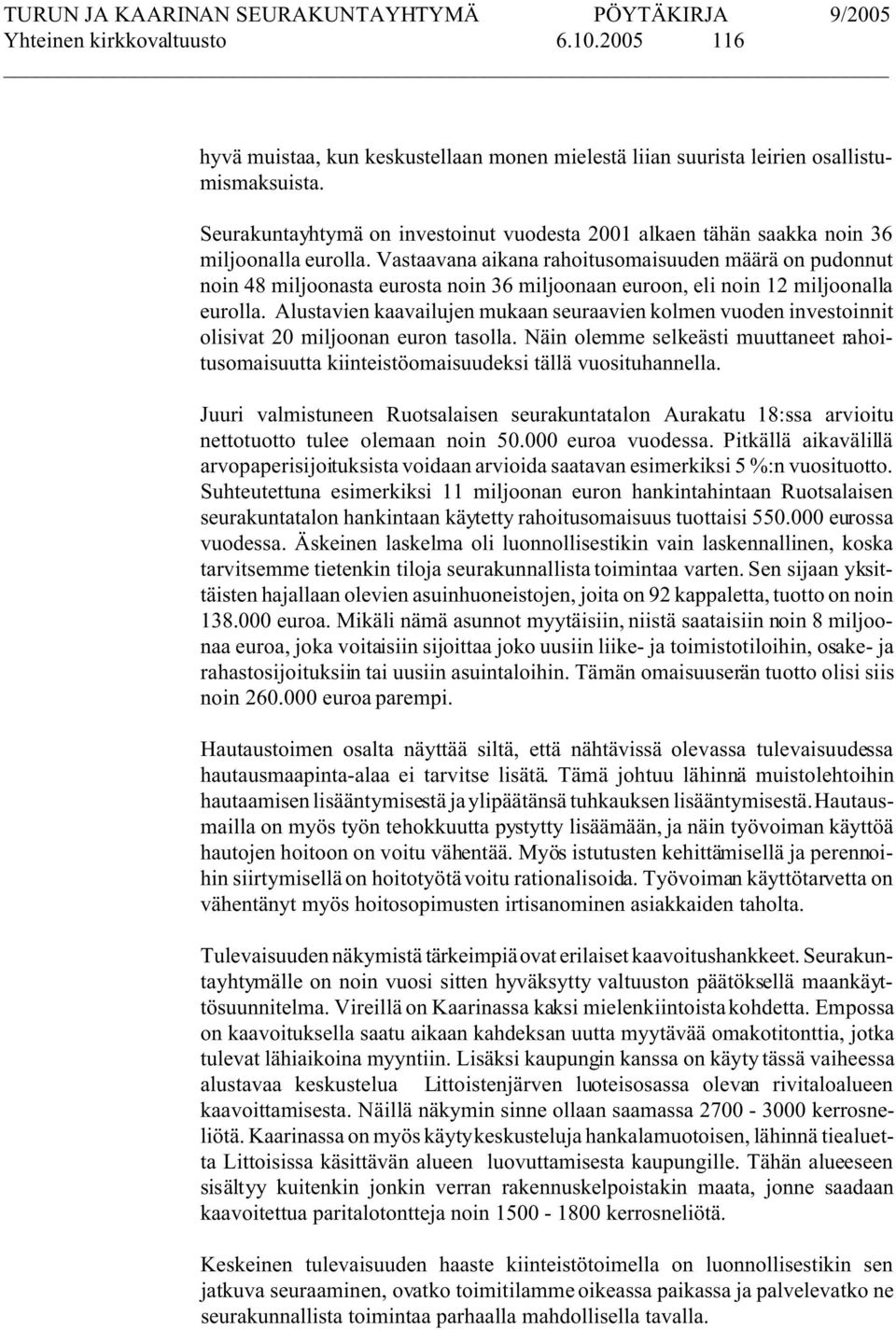 Vastaavana aikana rahoitusomaisuuden määrä on pudonnut noin 48 miljoonasta eurosta noin 36 miljoonaan euroon, eli noin 12 miljoonalla eurolla.