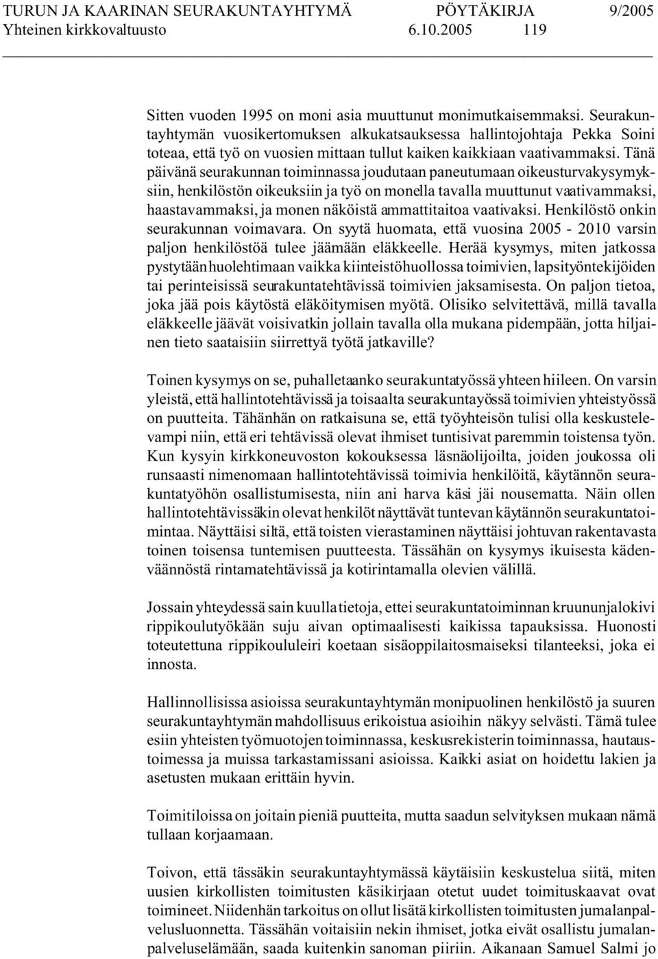 Tänä päivänä seurakunnan toiminnassa joudutaan paneutumaan oikeusturvakysymyksiin, henkilöstön oikeuksiin ja työ on monella tavalla muuttunut vaativammaksi, haastavammaksi, ja monen näköistä