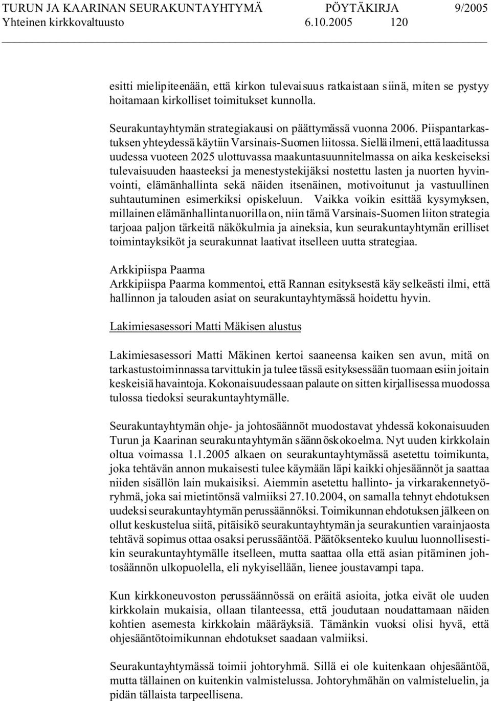 Siellä ilmeni, että laaditussa uudessa vuoteen 2025 ulottuvassa maakuntasuunnitelmassa on aika keskeiseksi tulevaisuuden haasteeksi ja menestystekijäksi nostettu lasten ja nuorten hyvinvointi,