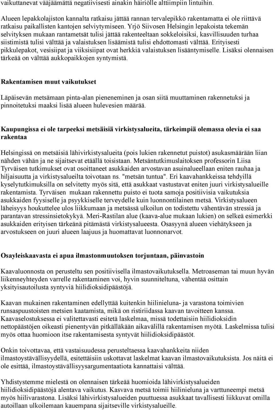 Yrjö Siivosen Helsingin lepakoista tekemän selvityksen mukaan rantametsät tulisi jättää rakenteeltaan sokkeloisiksi, kasvillisuuden turhaa siistimistä tulisi välttää ja valaistuksen lisäämistä tulisi