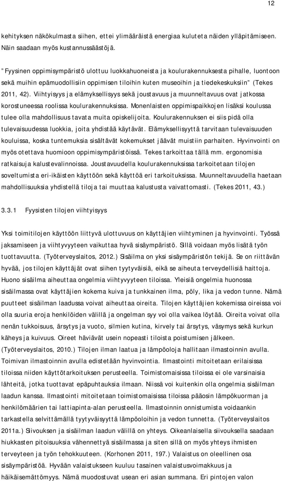 Viihtyisyys ja elämyksellisyys sekä joustavuus ja muunneltavuus ovat jatkossa korostuneessa roolissa koulurakennuksissa.