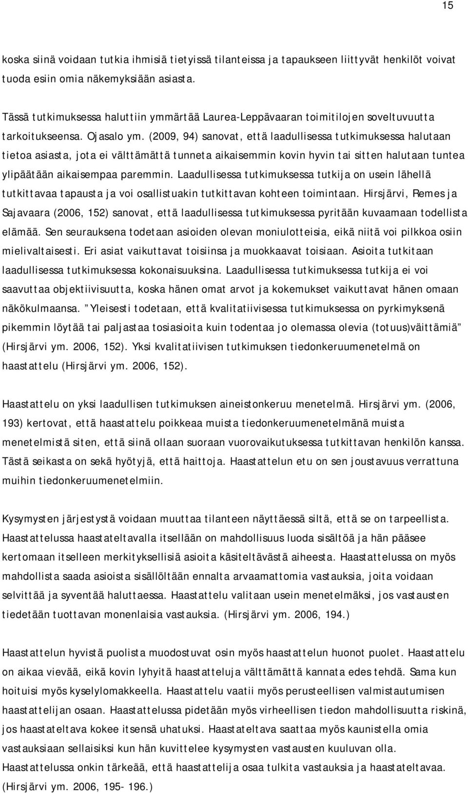 (2009, 94) sanovat, että laadullisessa tutkimuksessa halutaan tietoa asiasta, jota ei välttämättä tunneta aikaisemmin kovin hyvin tai sitten halutaan tuntea ylipäätään aikaisempaa paremmin.