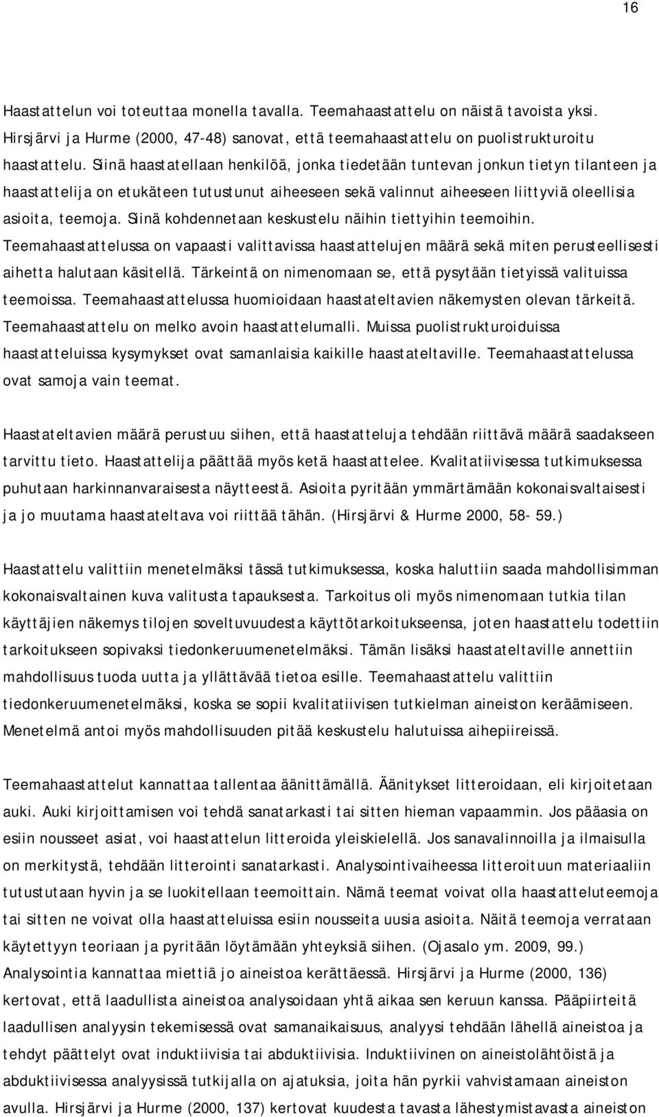 Siinä kohdennetaan keskustelu näihin tiettyihin teemoihin. Teemahaastattelussa on vapaasti valittavissa haastattelujen määrä sekä miten perusteellisesti aihetta halutaan käsitellä.