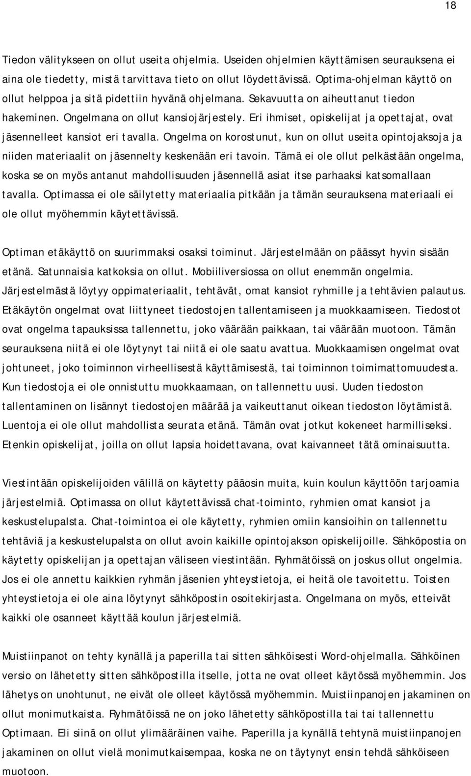 Eri ihmiset, opiskelijat ja opettajat, ovat jäsennelleet kansiot eri tavalla. Ongelma on korostunut, kun on ollut useita opintojaksoja ja niiden materiaalit on jäsennelty keskenään eri tavoin.