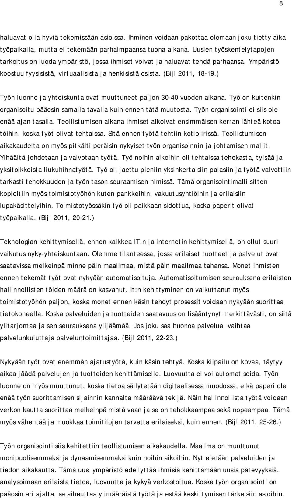 ) Työn luonne ja yhteiskunta ovat muuttuneet paljon 30-40 vuoden aikana. Työ on kuitenkin organisoitu pääosin samalla tavalla kuin ennen tätä muutosta. Työn organisointi ei siis ole enää ajan tasalla.