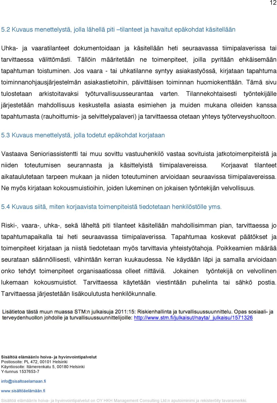 Jos vaara - tai uhkatilanne syntyy asiakastyössä, kirjataan tapahtuma toiminnanohjausjärjestelmän asiakastietoihin, päivittäisen toiminnan huomiokenttään.