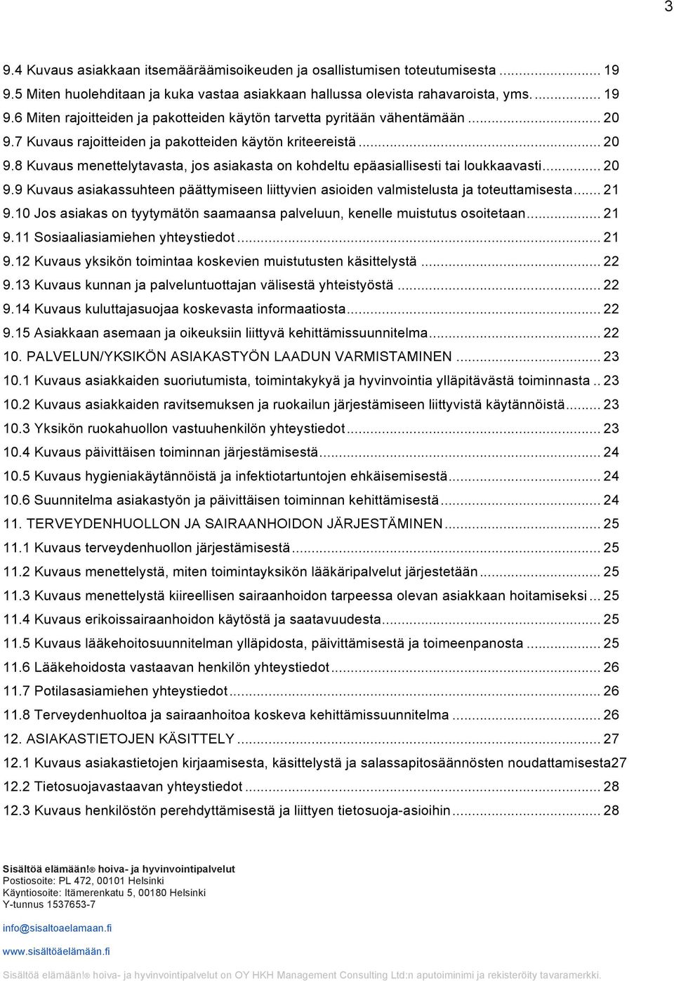 .. 21 9.10 Jos asiakas on tyytymätön saamaansa palveluun, kenelle muistutus osoitetaan... 21 9.11 Sosiaaliasiamiehen yhteystiedot... 21 9.12 Kuvaus yksikön toimintaa koskevien muistutusten käsittelystä.