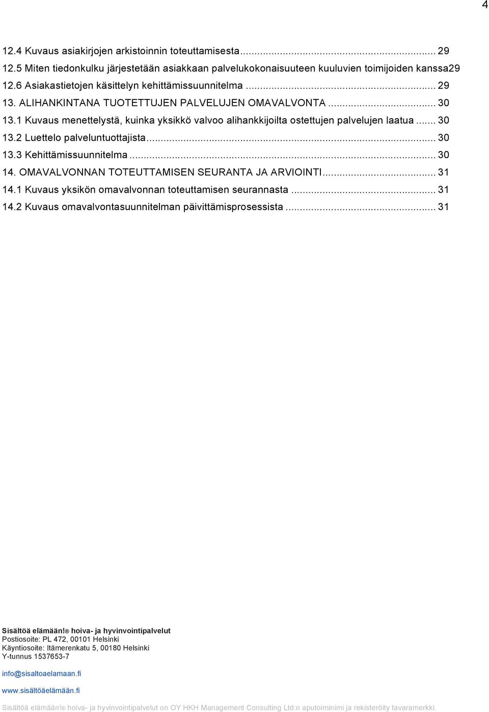 1 Kuvaus menettelystä, kuinka yksikkö valvoo alihankkijoilta ostettujen palvelujen laatua... 30 13.2 Luettelo palveluntuottajista... 30 13.3 Kehittämissuunnitelma... 30 14.