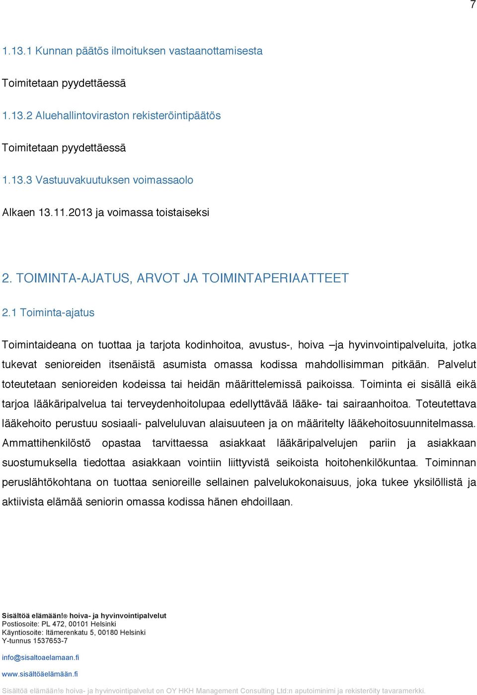 1 Toiminta-ajatus Toimintaideana on tuottaa ja tarjota kodinhoitoa, avustus-, hoiva ja hyvinvointipalveluita, jotka tukevat senioreiden itsenäistä asumista omassa kodissa mahdollisimman pitkään.