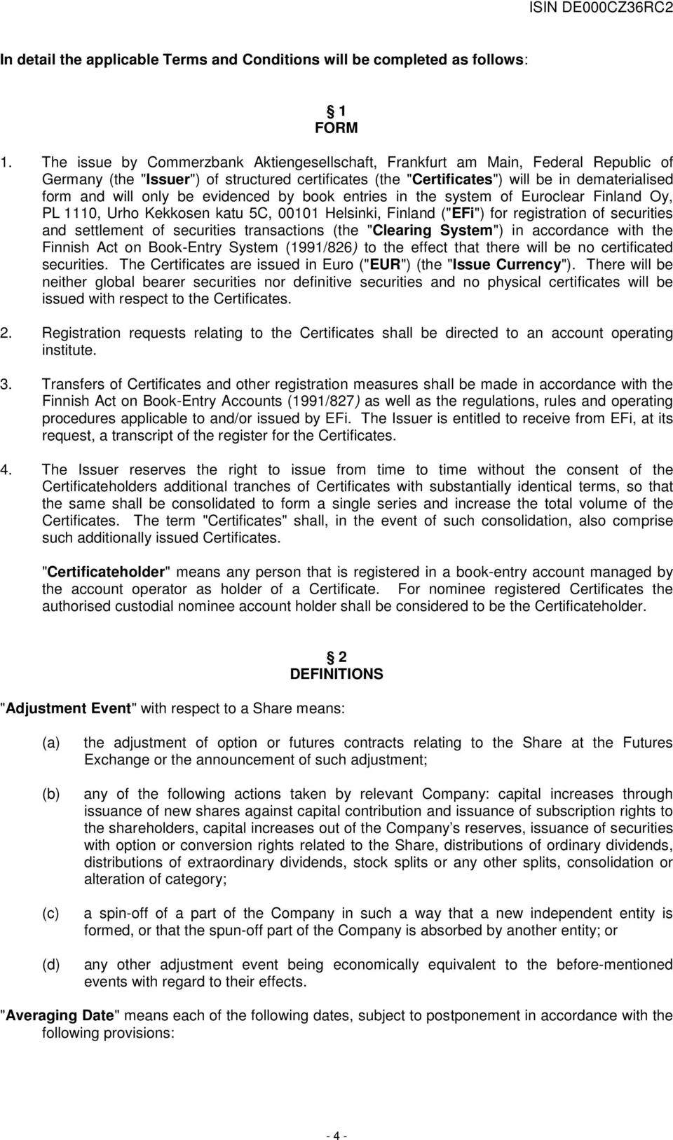 be evidenced by book entries in the system of Euroclear Finland Oy, PL 1110, Urho Kekkosen katu 5C, 00101 Helsinki, Finland ("EFi") for registration of securities and settlement of securities