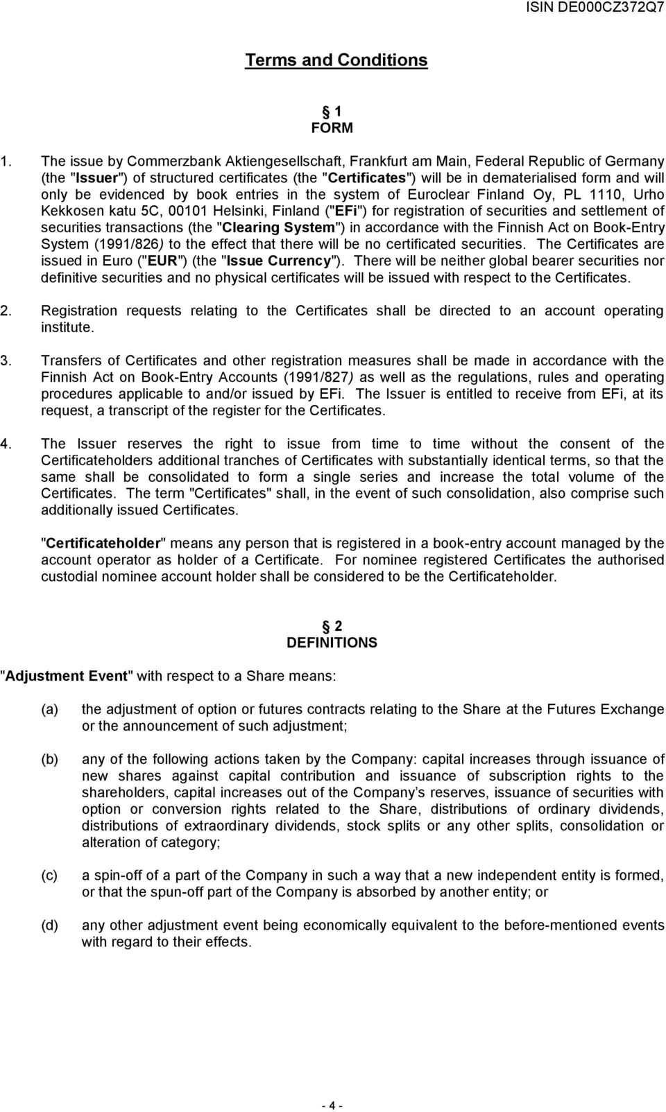 be evidenced by book entries in the system of Euroclear Finland Oy, PL 1110, Urho Kekkosen katu 5C, 00101 Helsinki, Finland ("EFi") for registration of securities and settlement of securities