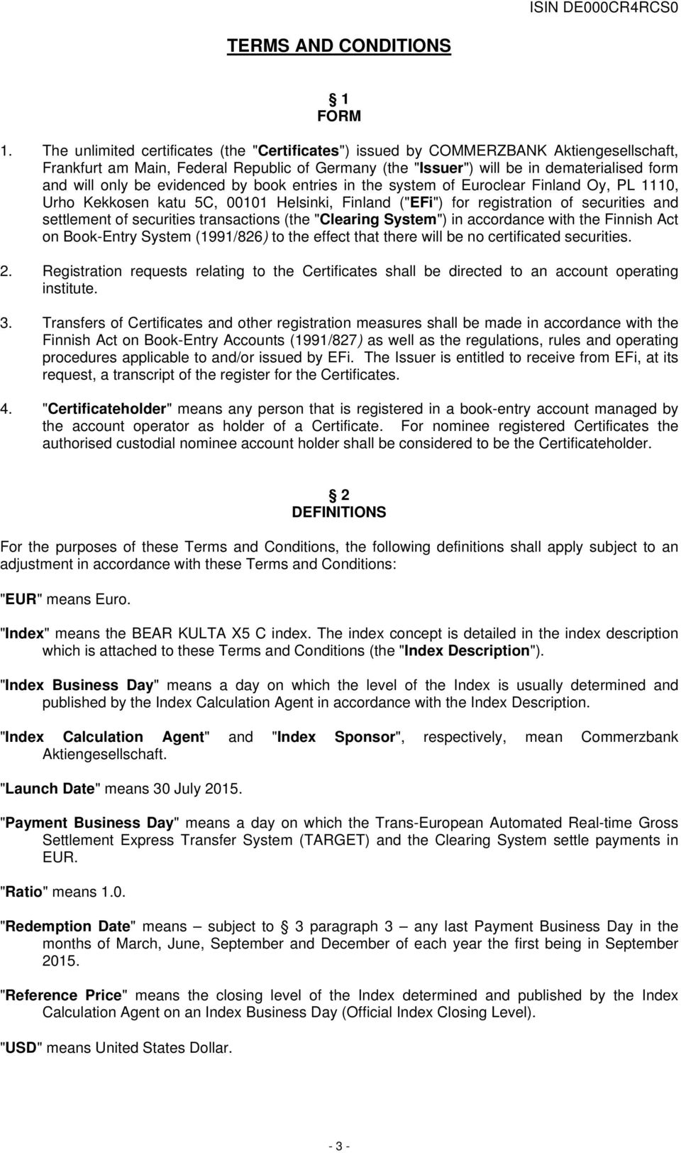 evidenced by book entries in the system of Euroclear Finland Oy, PL 1110, Urho Kekkosen katu 5C, 00101 Helsinki, Finland ("EFi") for registration of securities and settlement of securities