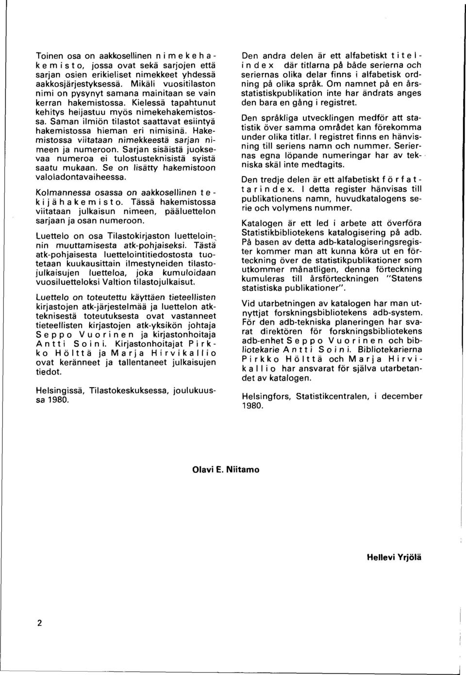 Saman ilm iön tilastot saattavat esiintyä hakemistossa hieman eri nimisinä. Hakemistossa viitataan nimekkeestä sarjan nimeen ja numeroon.