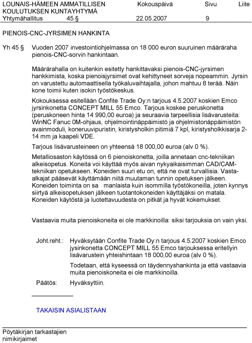 Jyrsin on varustettu automaattisella työkaluvaihtajalla, johon mahtuu 8 terää. Näin kone toimii kuten isokin työstökeskus. Kokouksessa esitellään Confite Trade Oy:n tarjous 4.5.