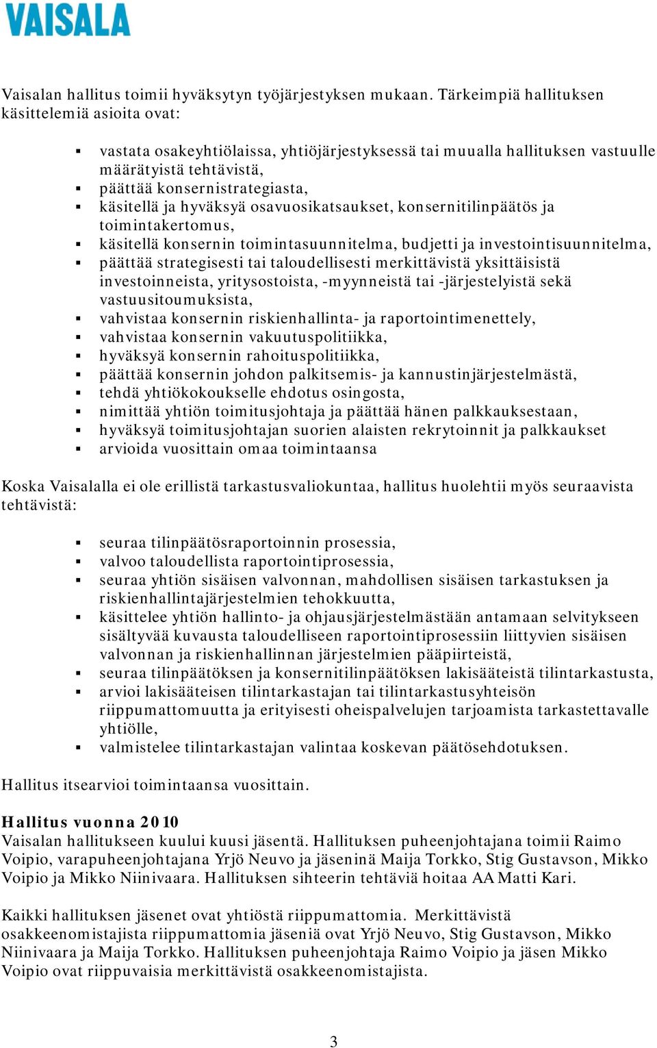 hyväksyä osavuosikatsaukset, konsernitilinpäätös ja toimintakertomus, käsitellä konsernin toimintasuunnitelma, budjetti ja investointisuunnitelma, päättää strategisesti tai taloudellisesti