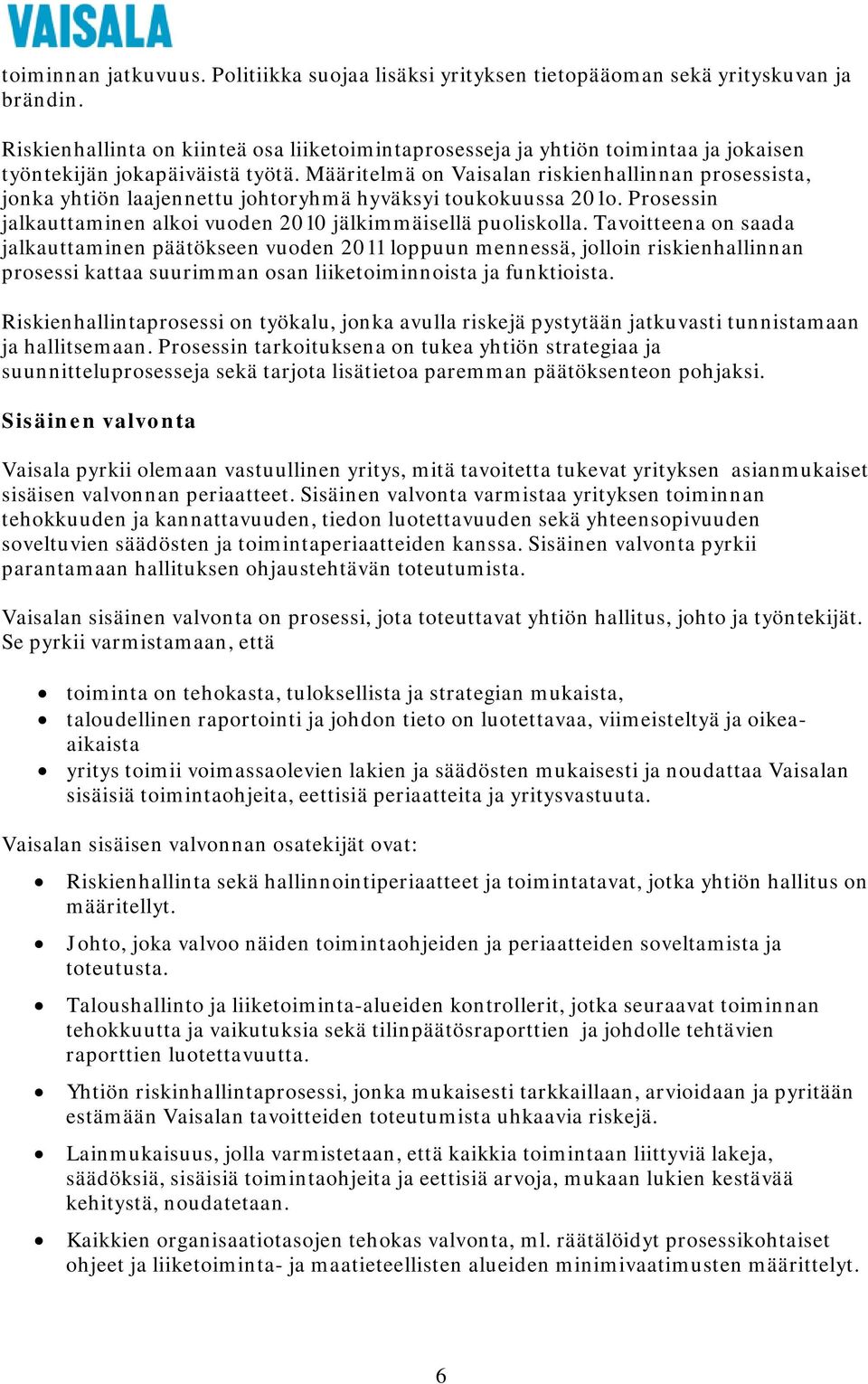 Määritelmä on Vaisalan riskienhallinnan prosessista, jonka yhtiön laajennettu johtoryhmä hyväksyi toukokuussa 201o. Prosessin jalkauttaminen alkoi vuoden 2010 jälkimmäisellä puoliskolla.