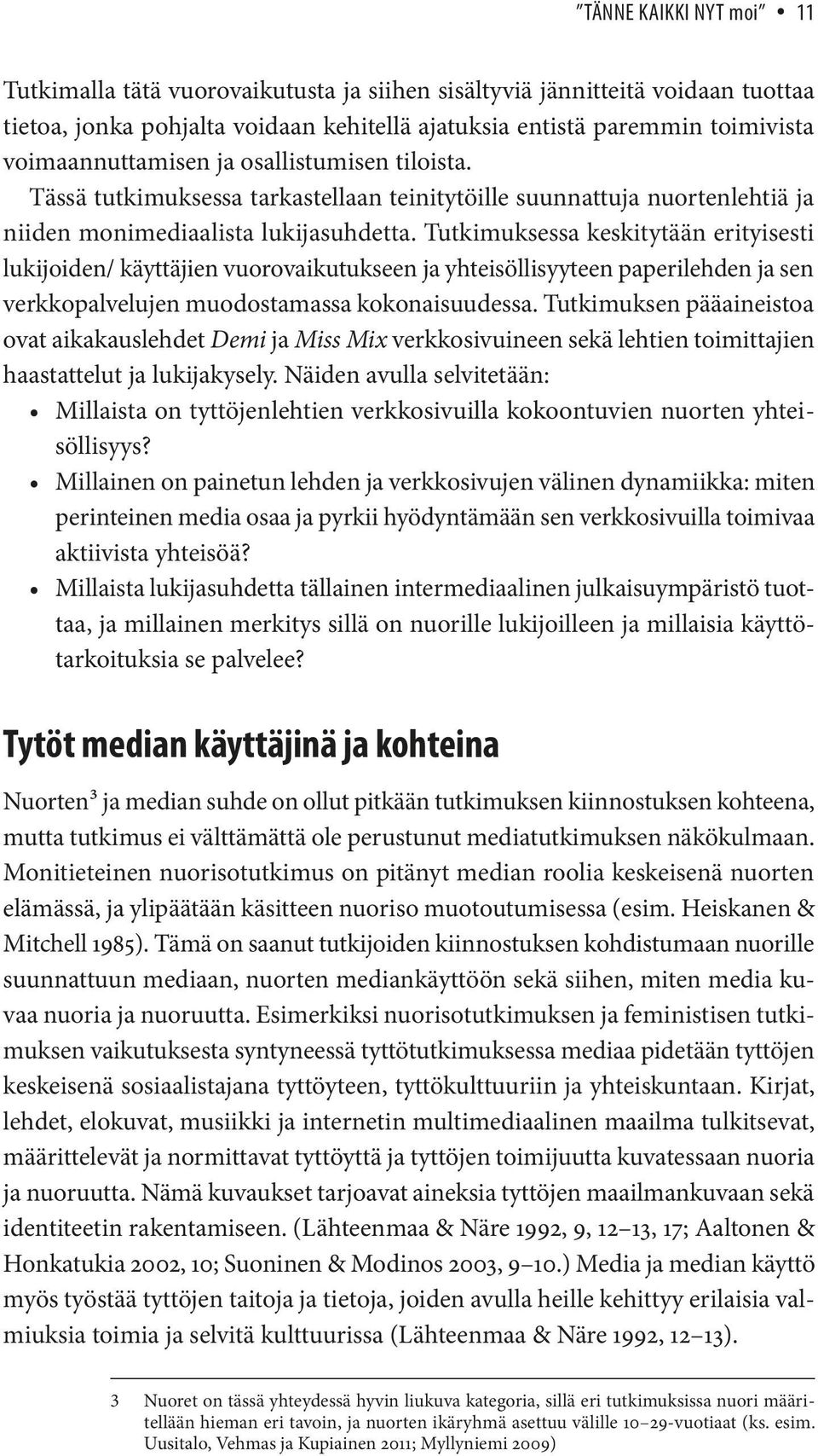 Tutkimuksessa keskitytään erityisesti lukijoiden/ käyttäjien vuorovaikutukseen ja yhteisöllisyyteen paperilehden ja sen verkkopalvelujen muodostamassa kokonaisuudessa.