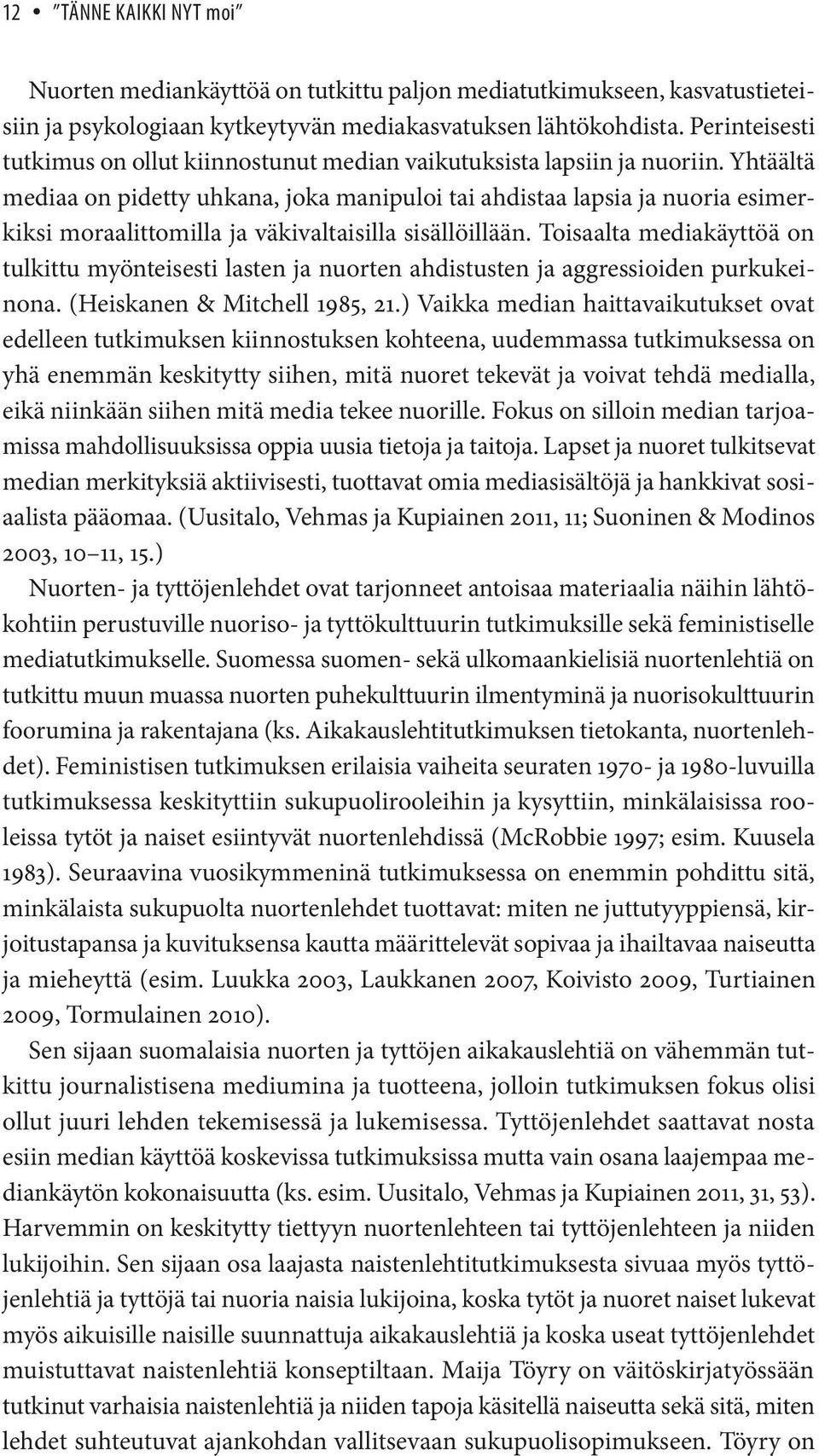 Yhtäältä mediaa on pidetty uhkana, joka manipuloi tai ahdistaa lapsia ja nuoria esimerkiksi moraalittomilla ja väkivaltaisilla sisällöillään.