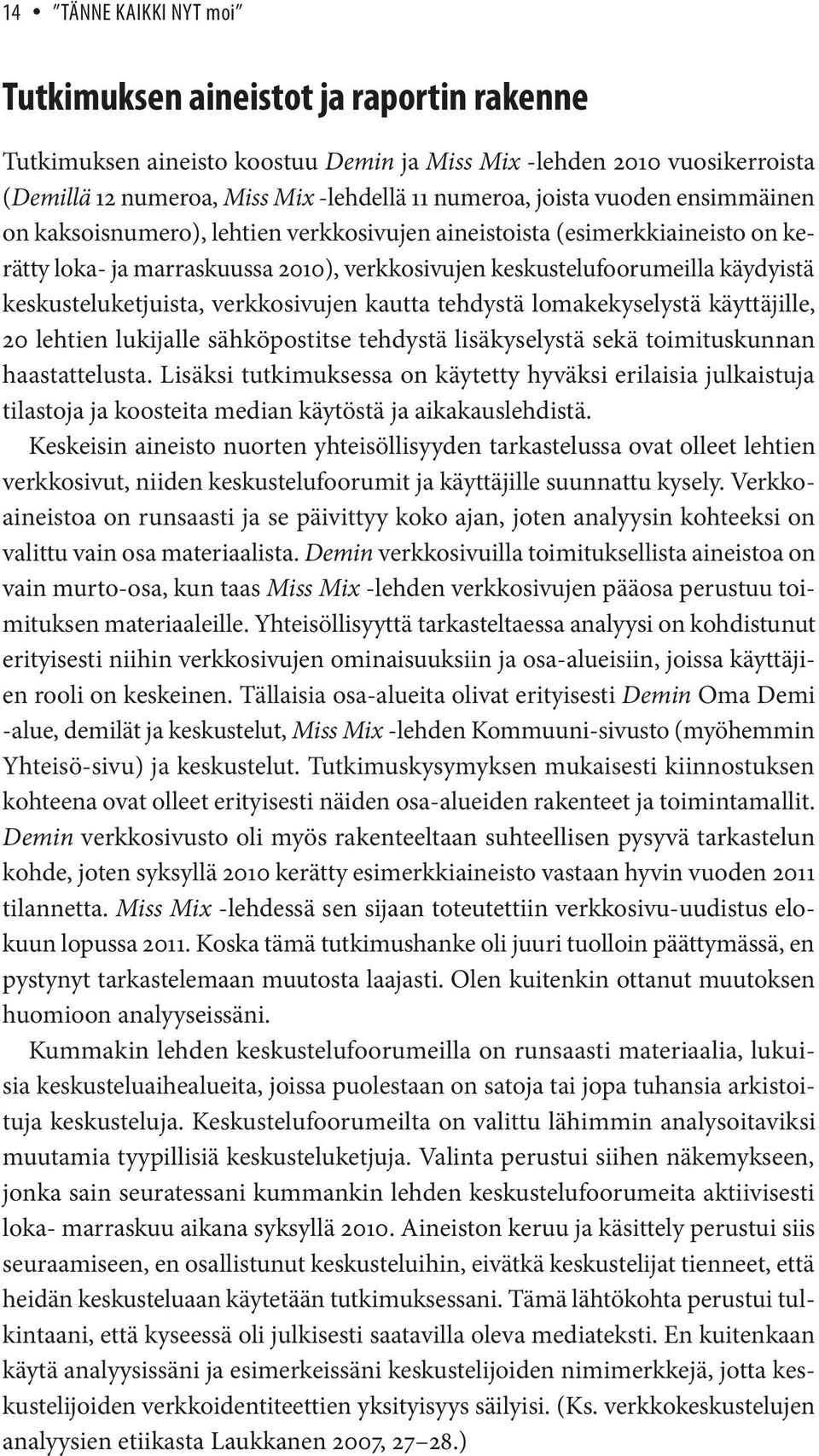 verkkosivujen kautta tehdystä lomakekyselystä käyttäjille, 20 lehtien lukijalle sähköpostitse tehdystä lisäkyselystä sekä toimituskunnan haastattelusta.