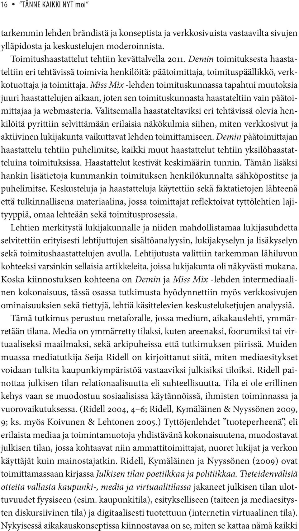 Miss Mix -lehden toimituskunnassa tapahtui muutoksia juuri haastattelujen aikaan, joten sen toimituskunnasta haastateltiin vain päätoimittajaa ja webmasteria.