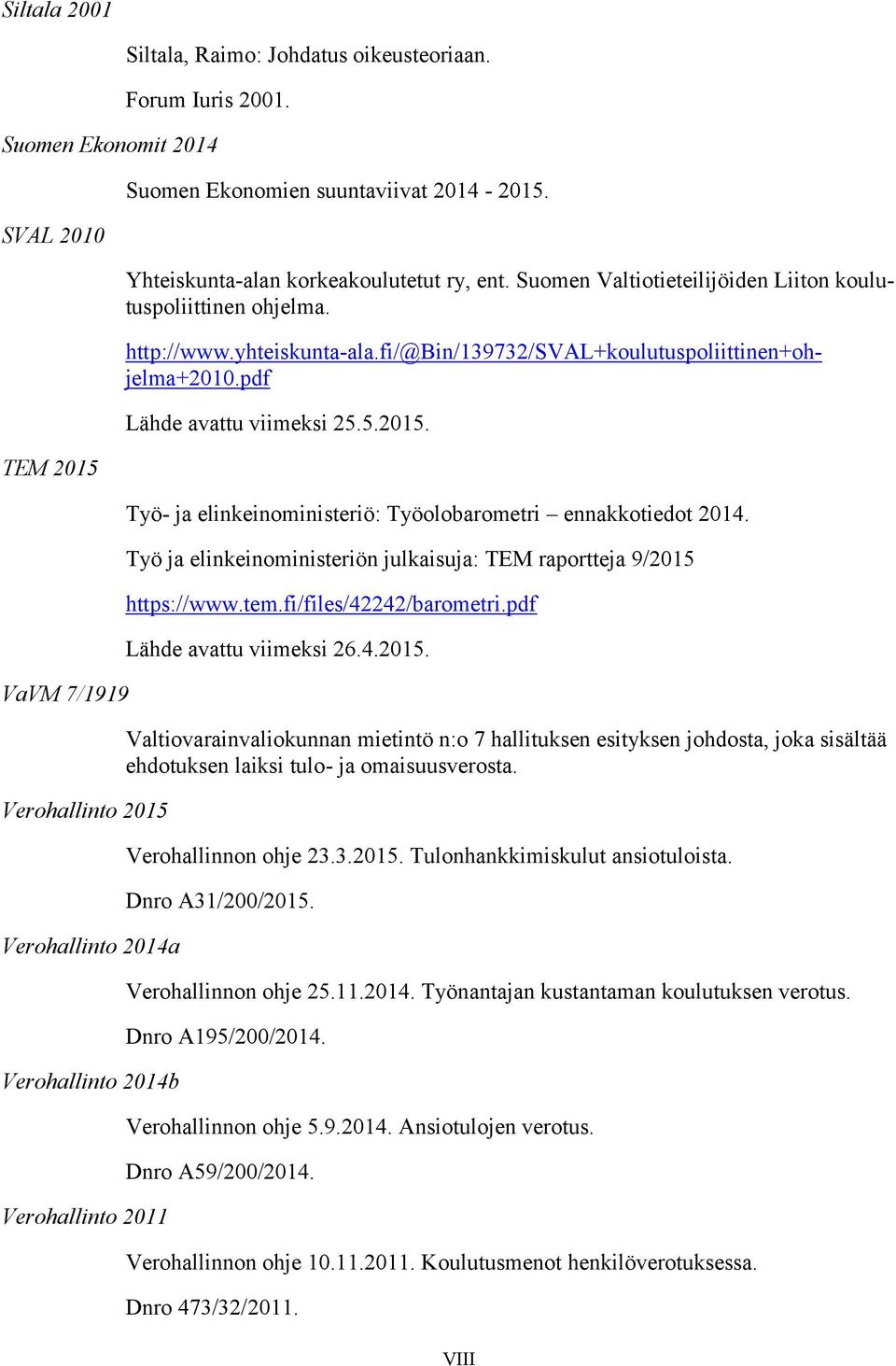 Yhteiskunta-alan korkeakoulutetut ry, ent. Suomen Valtiotieteilijöiden Liiton koulutuspoliittinen ohjelma. http://www.yhteiskunta-ala.fi/@bin/139732/sval+koulutuspoliittinen+ohjelma+2010.