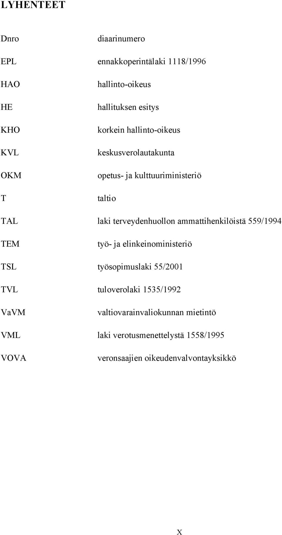 terveydenhuollon ammattihenkilöistä 559/1994 TEM työ- ja elinkeinoministeriö TSL työsopimuslaki 55/2001 TVL